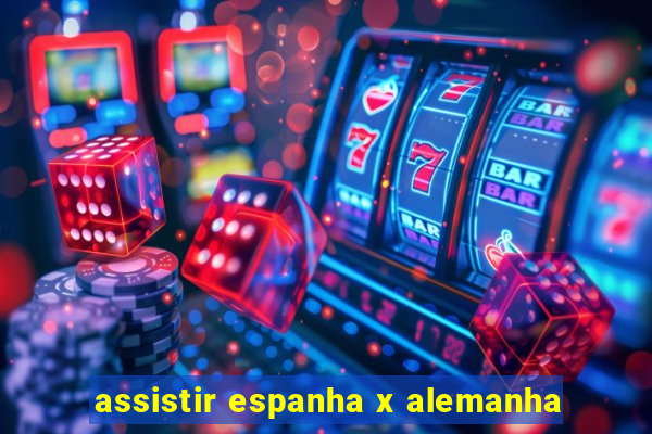 assistir espanha x alemanha